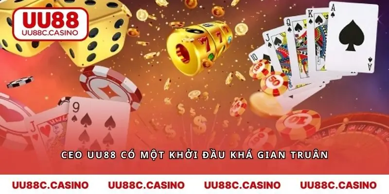 CEO UU88 có một khởi đầu khá gian truân